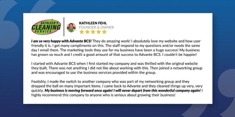 A testimonial from our client Kathleen's Cleaning Service that reads in part: "I am so very happy with Advante BCS! They do amazing work!"